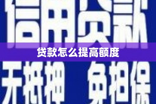丁青贷款怎么提高额度