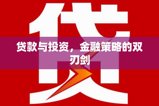 弋阳贷款与投资，金融策略的双刃剑