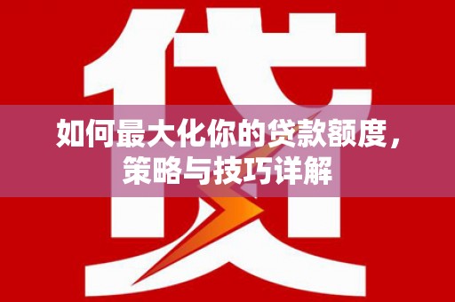 观塘如何最大化你的贷款额度，策略与技巧详解