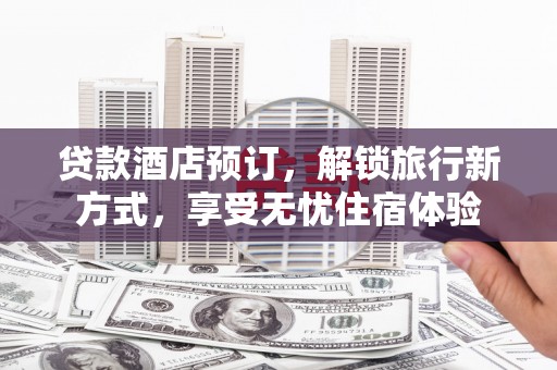 澎湖贷款酒店预订，解锁旅行新方式，享受无忧住宿体验
