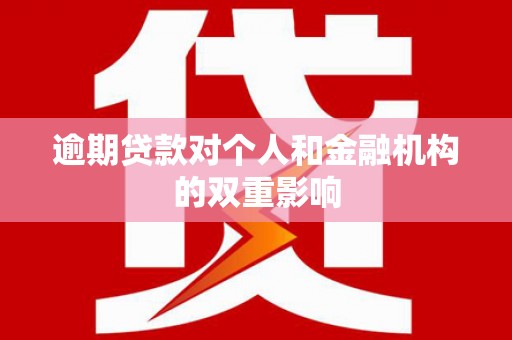古丈逾期贷款对个人和金融机构的双重影响