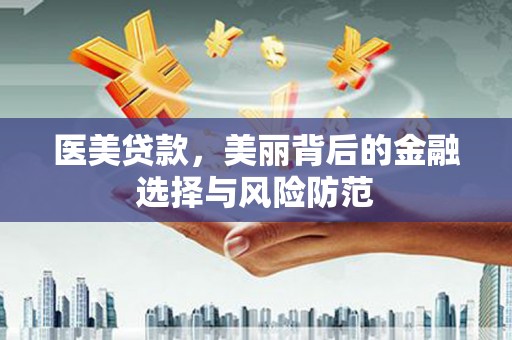 北仑医美贷款，美丽背后的金融选择与风险防范