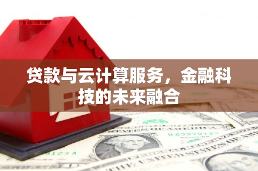 岭东贷款与云计算服务，金融科技的未来融合