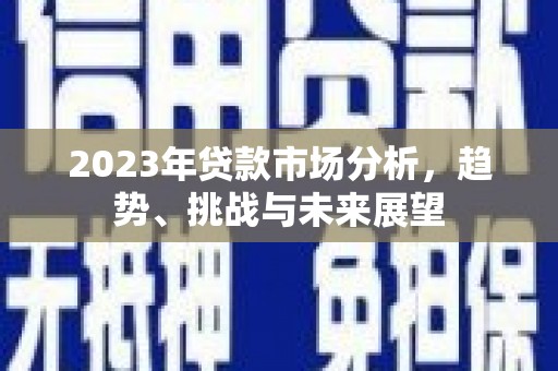 吉县2023年贷款市场分析，趋势、挑战与未来展望