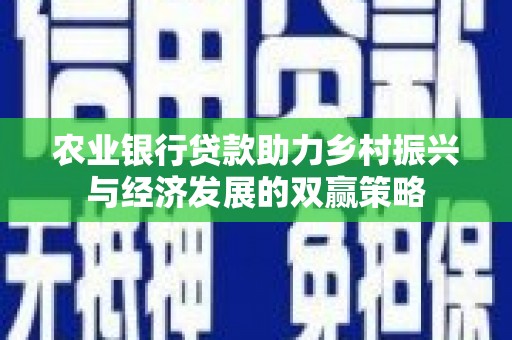 德宏农业银行贷款助力乡村振兴与经济发展的双赢策略