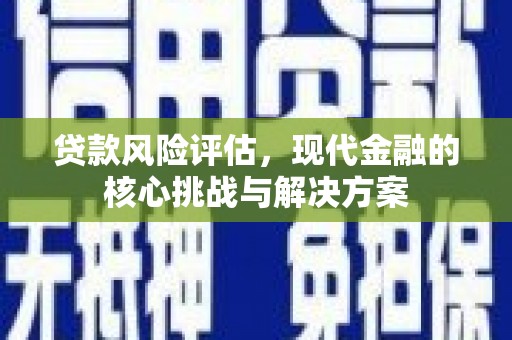 头份贷款风险评估，现代金融的核心挑战与解决方案