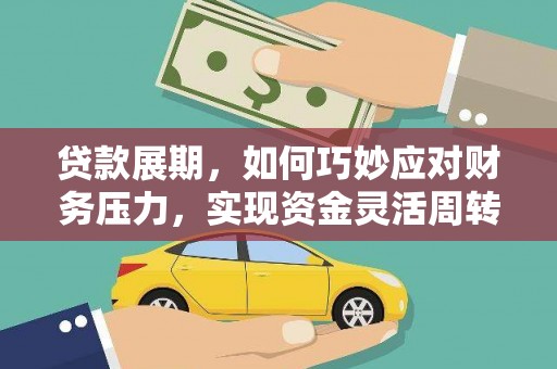 吴起贷款展期，如何巧妙应对财务压力，实现资金灵活周转
