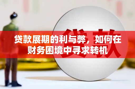永登贷款展期的利与弊，如何在财务困境中寻求转机