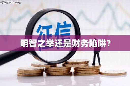 和顺明智之举还是财务陷阱？