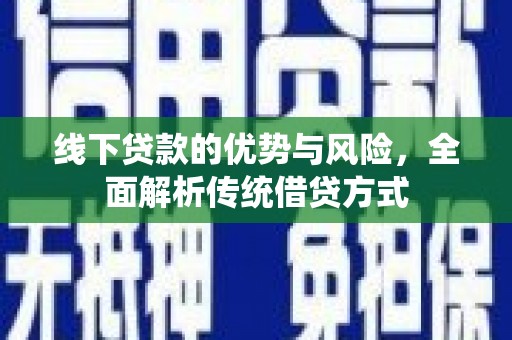 龙城线下贷款的优势与风险，全面解析传统借贷方式