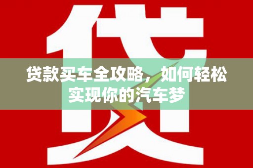 锡林浩特贷款买车全攻略，如何轻松实现你的汽车梦