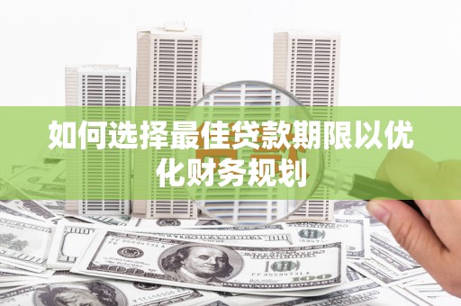 昌吉如何选择最佳贷款期限以优化财务规划