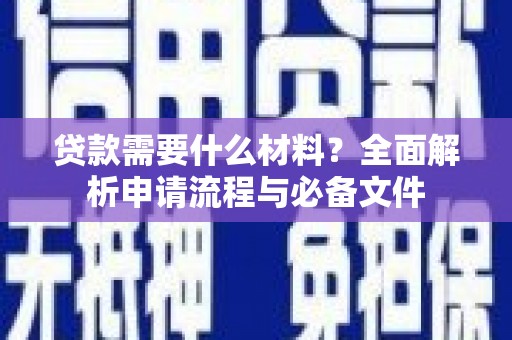 新园贷款需要什么材料？全面解析申请流程与必备文件