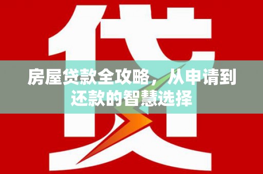 后壁房屋贷款全攻略，从申请到还款的智慧选择