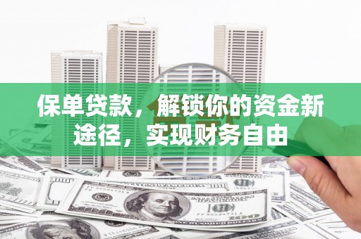 小港保单贷款，解锁你的资金新途径，实现财务自由