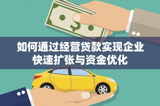 南市如何通过经营贷款实现企业快速扩张与资金优化