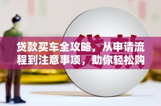 昌邑贷款买车全攻略，从申请流程到注意事项，助你轻松购车