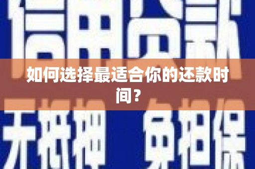 稻城如何选择最适合你的还款时间？